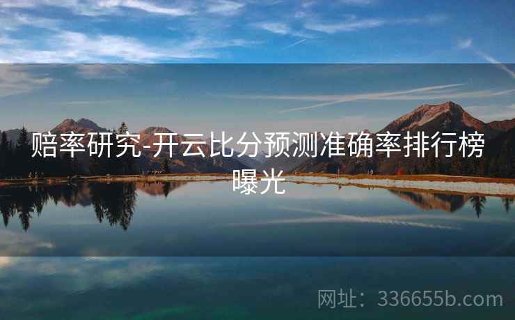 赔率研究-开云比分预测准确率排行榜曝光