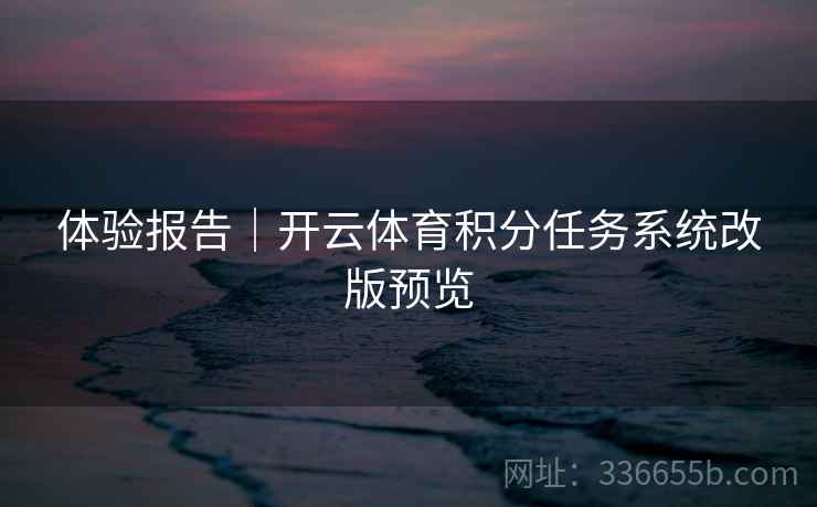 体验报告｜开云体育积分任务系统改版预览