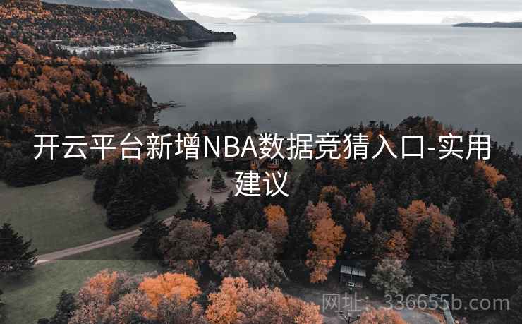 开云平台新增NBA数据竞猜入口-实用建议