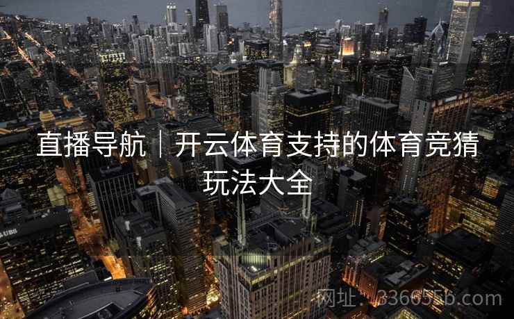 直播导航｜开云体育支持的体育竞猜玩法大全