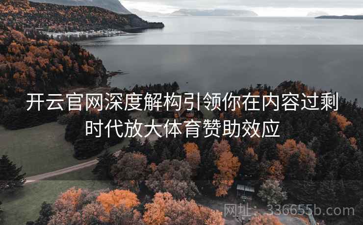开云官网深度解构引领你在内容过剩时代放大体育赞助效应