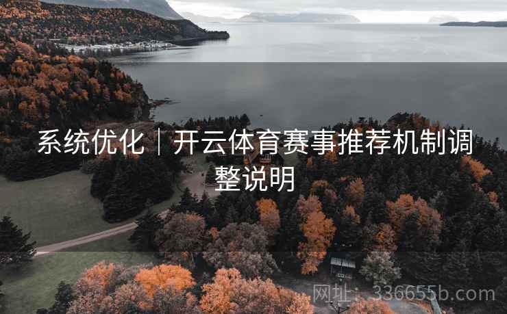 系统优化｜开云体育赛事推荐机制调整说明