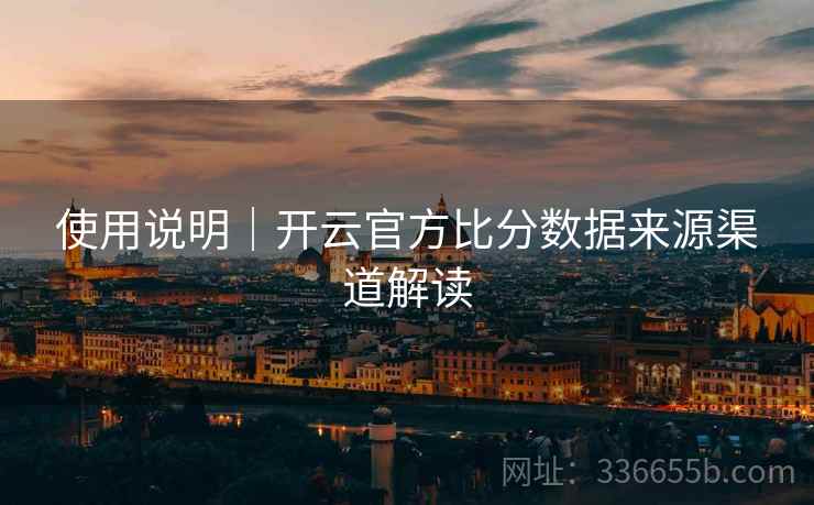 使用说明｜开云官方比分数据来源渠道解读