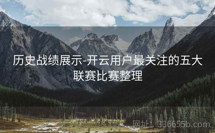 历史战绩展示-开云用户最关注的五大联赛比赛整理
